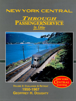 New York Central Through Passenger Service in Color, Vol. 2: Challenge and Retreat 1950-1967 Geoffrey H. Doughty