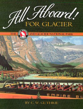 All Aboard for Glacier: The Great Northern Railway and Glacier National Park C. W. Guthrie