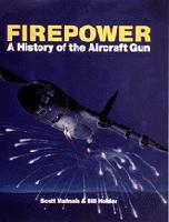 Firepower: A History of the Aircraft Gun Scott Vadnais and Bill Holder